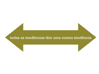 todas as tendências têm uma contra tendência 