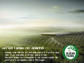 somos uma marca orientada para o futuro que não fica parada a olhar para trás. Acreditamos na inovação e na construção de um futuro prospero para Portugal.  acreditamos no amanhã 