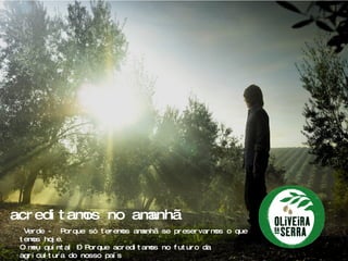 Verde -  Porque só teremos amanhã se preservarmos o que temos hoje. O meu quintal – Porque acreditamos no futuro da agricultura do nosso país Simplificação – Porque vivemos cada vez mais pressionados pelo progresso. acreditamos no amanhã 