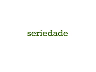 seriedade 