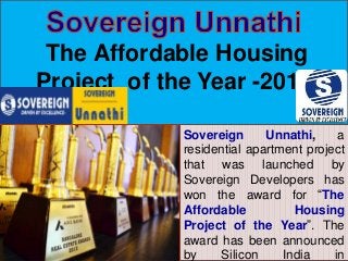 The Affordable Housing
Project of the Year -2013
Sovereign
Unnathi,
a
residential apartment project
that was launched by
Sovereign Developers has
won the award for “The
Affordable
Housing
Project of the Year”. The
award has been announced
by
Silicon
India
in

 