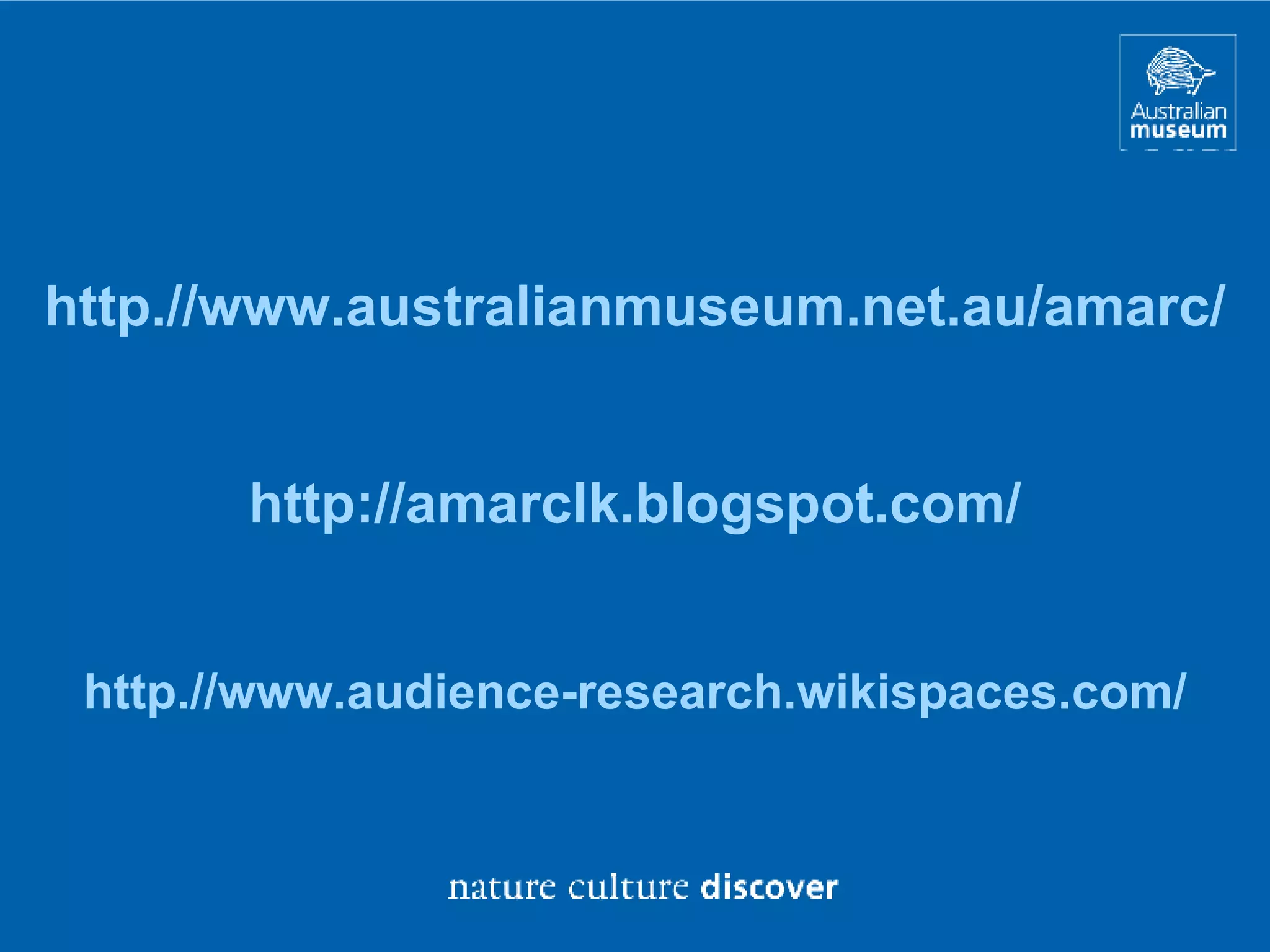 http.//www.australianmuseum.net.au/amarc/ http://amarclk.blogspot.com/ http.//www.audience-research.wikispaces.com/ 