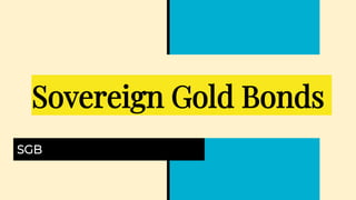 Sovereign Gold Bonds
SGB
 