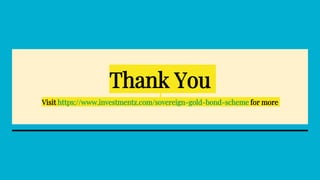 Thank You
Visit https://www.investmentz.com/sovereign-gold-bond-scheme for more
 