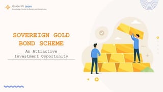 SOVEREIGN GOLD
BOND SCHEME
An Attractive
Investment Opportunity
 