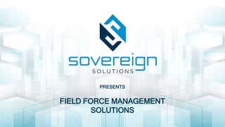 FIELD FORCE MANAGEMENT
SOLUTIONS
PRESENTS
 