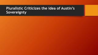 Pluralistic Criticizes the idea of Austin’s
Sovereignty
 