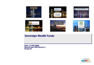 Sovereign Wealth Funds


Date: 12062008
Second year MiM Stream 2
Group A2
 