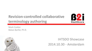 Revision-controlled collaborative
terminology authoring
IHTSDO Showcase
2014.10.30 - Amsterdam
Mark Czotter
Balazs Banfai, Ph.D.
 