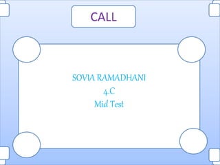 CALL
SOVIA RAMADHANI
4.C
Mid Test
 