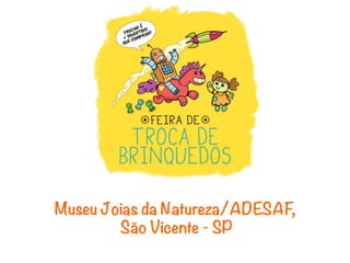 Museu Joias da Natureza/ADESAF,
        São Vicente - SP 
 
