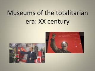Museums of the totalitarian
era: ХХ century
 