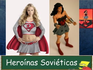 Heroínas Soviéticas
Heroínas Soviéticas
 