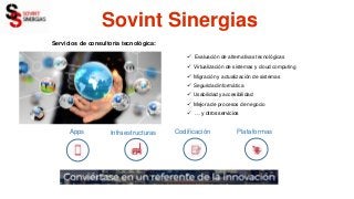 Sovint Sinergias
Servicios de consultoría tecnológica:
Apps Infraestructuras Codificación Plataformas
 Evaluación de alte...