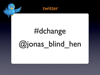 twitter



   #dchange
@jonas_blind_hen
 