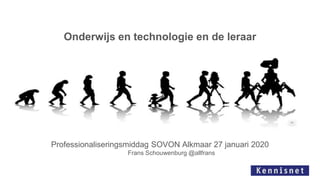 Onderwijs en technologie en de leraar
Professionaliseringsmiddag SOVON Alkmaar 27 januari 2020
Frans Schouwenburg @allfrans
 