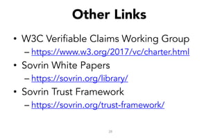 • W3C Verifiable Claims Working Group
– https://www.w3.org/2017/vc/charter.html
• Sovrin White Papers
– https://sovrin.org/library/
• Sovrin Trust Framework
– https://sovrin.org/trust-framework/
28
Other Links
 