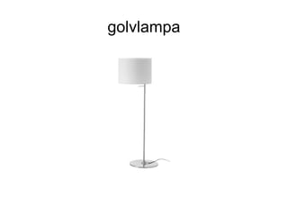 golvlampa
 