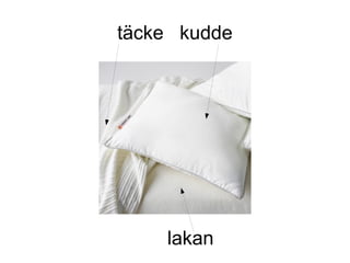 täcke kudde
lakan
 