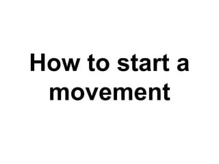 How to start a
 movement
 