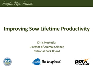 Chris Hostetler
Director of Animal Science
National Pork Board
Improving Sow Lifetime Productivity
 