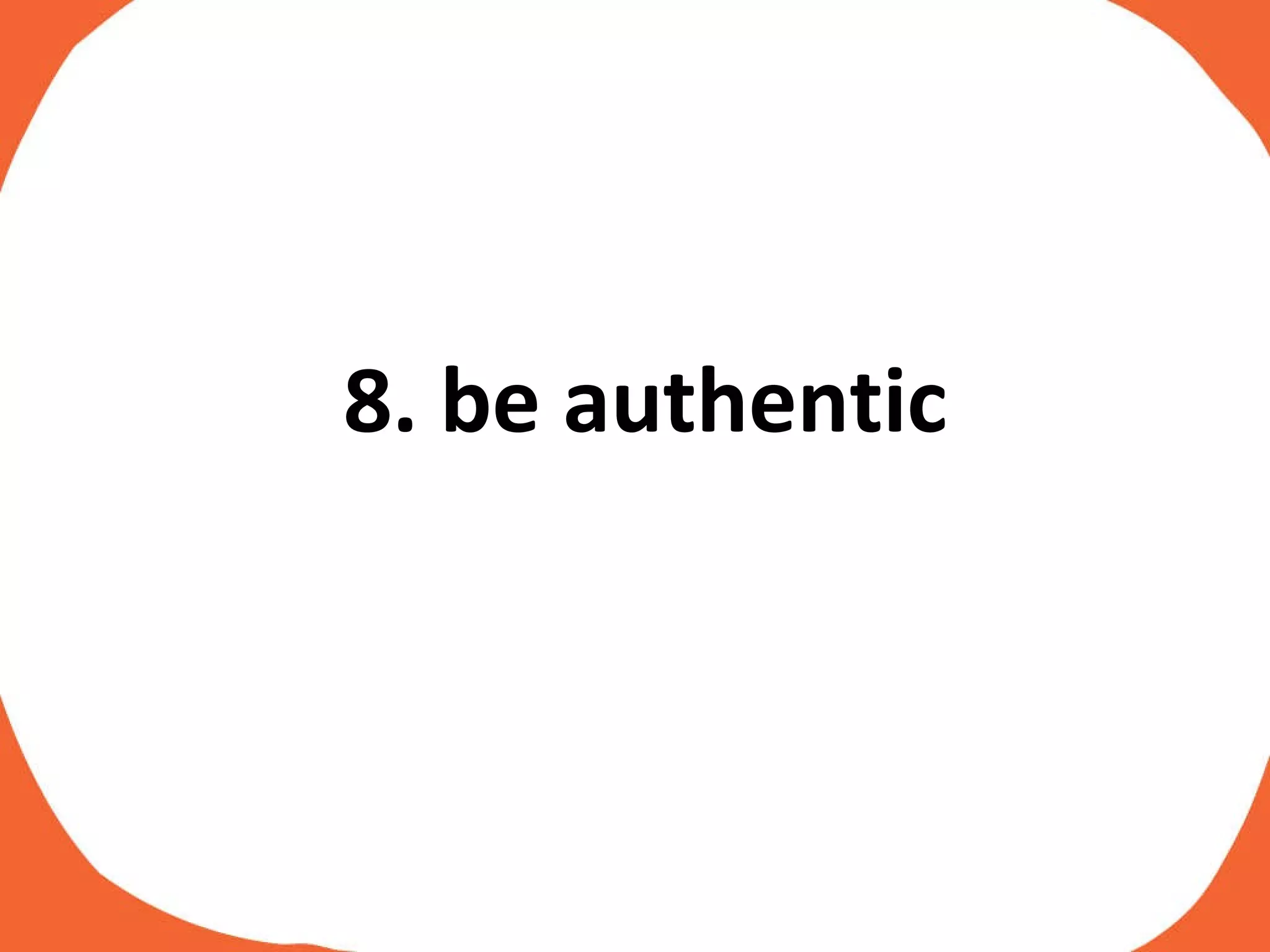 8. be authentic 