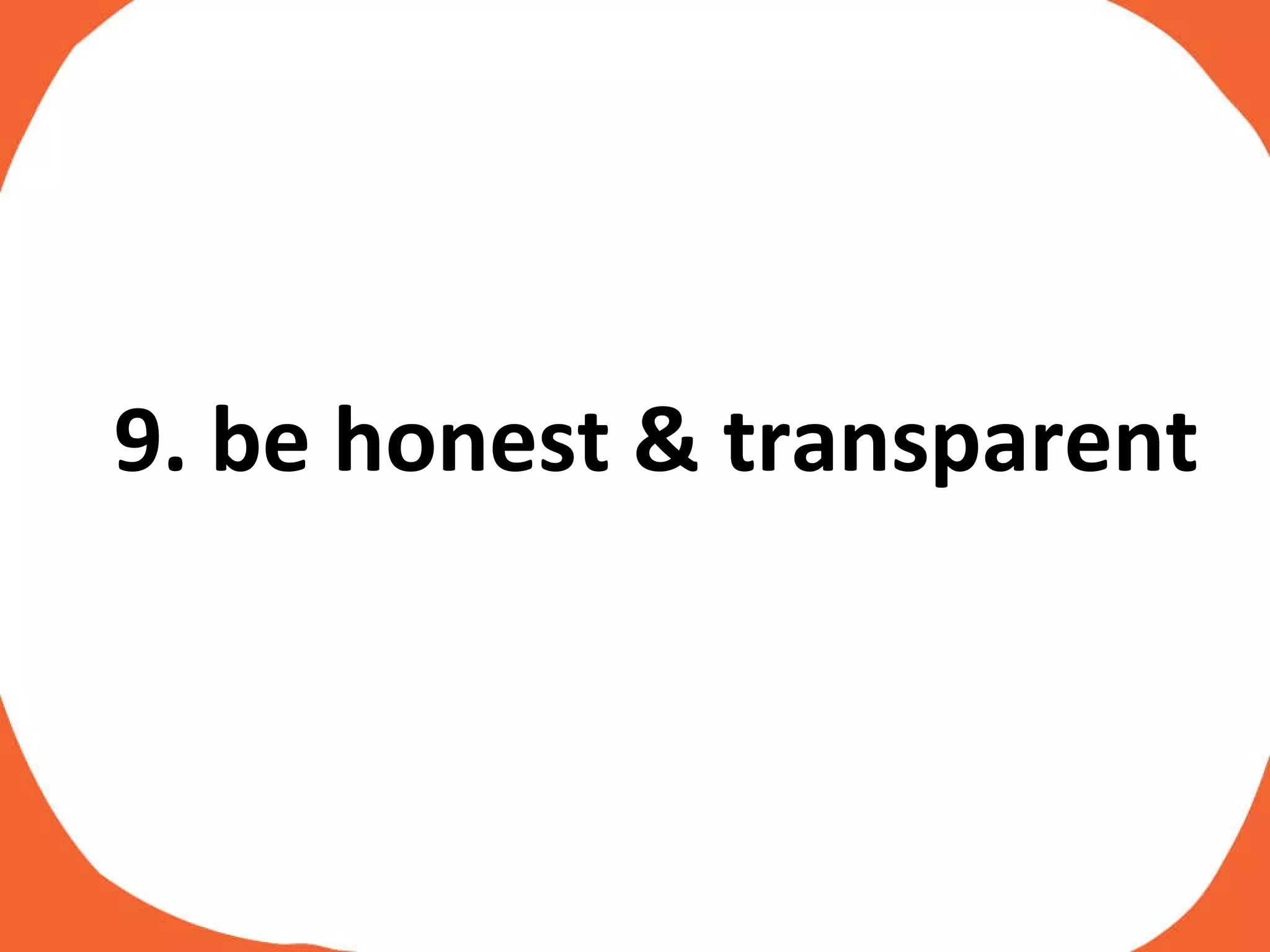 9. be honest & transparent 