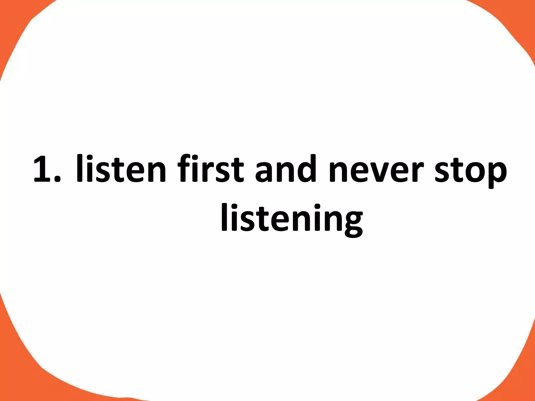 listen first and never stop listening 