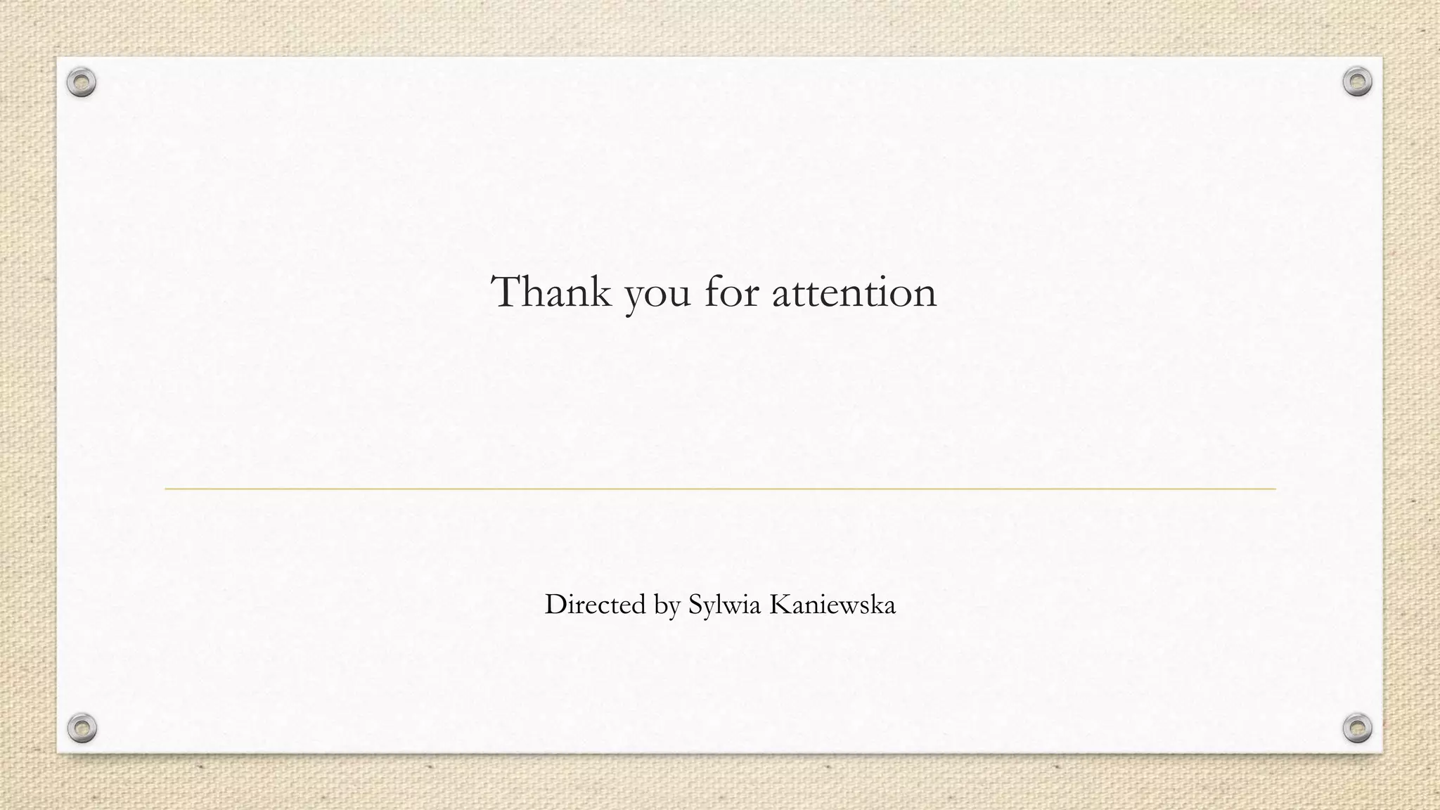 Thank you for attention
Directed by Sylwia Kaniewska