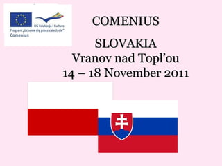 COMENIUS SLOVAKIA Vranov nad Topl’ou 14 – 18 November 2011 