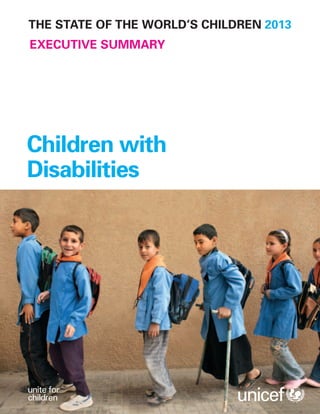 Children with
Disabilities
THE STATE OF THE WORLD’S CHILDREN 2013
EXECUTIVE SUMMARY
 