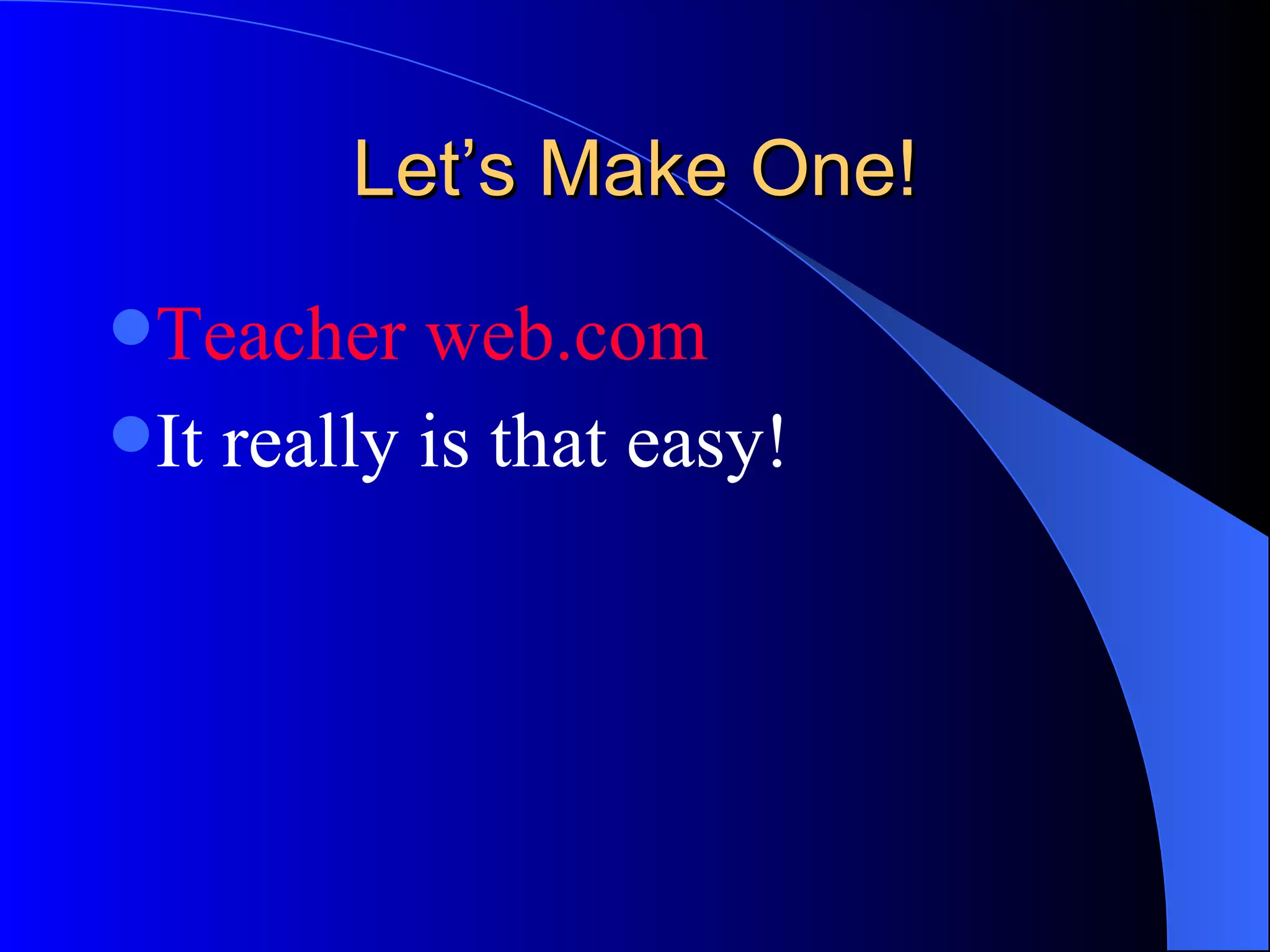 Let’s Make One! Teacher  web.com It really is that easy!   