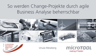 So werden Change-Projekte durch agile
Business Analyse beherrschbar
Ursula Meseberg
 