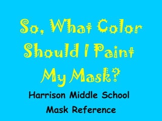 So, What Color Should I Paint  My Mask? Harrison Middle School  Mask Reference 