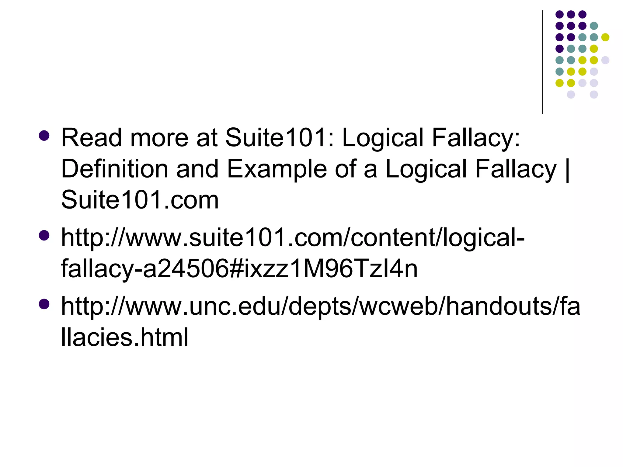 Read more at Suite101: Logical Fallacy: Definition and Example of a Logical Fallacy | Suite101.com http://www.suite101.com/content/logical-fallacy-a24506#ixzz1M96TzI4n http://www.unc.edu/depts/wcweb/handouts/fallacies.html 