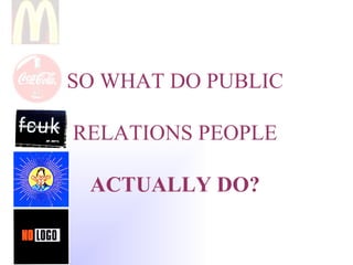 SO WHAT DO PUBLIC  RELATIONS PEOPLE  ACTUALLY DO? 