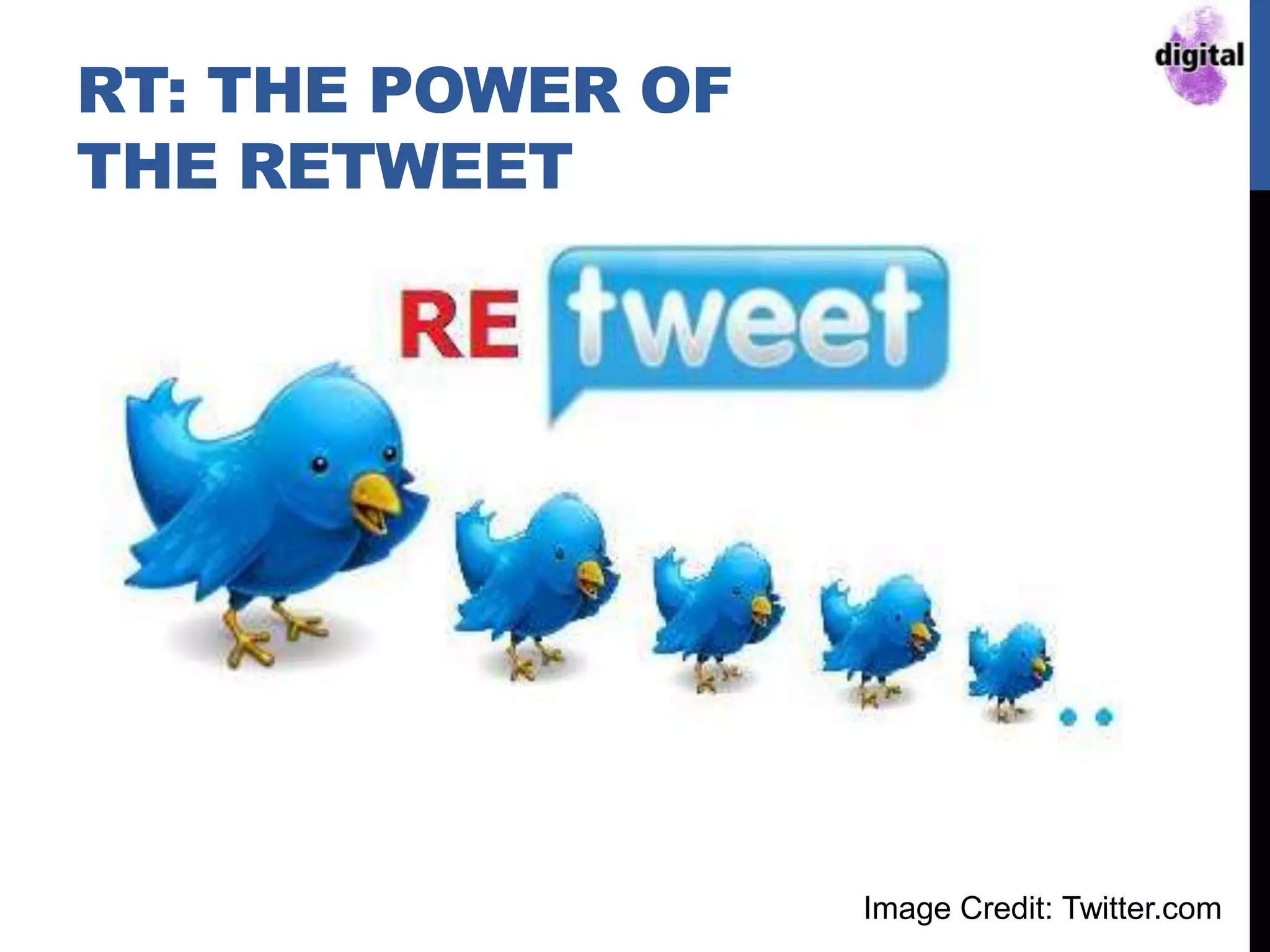 RT: THE POWER OF
THE RETWEET
Image Credit: Twitter.com
 