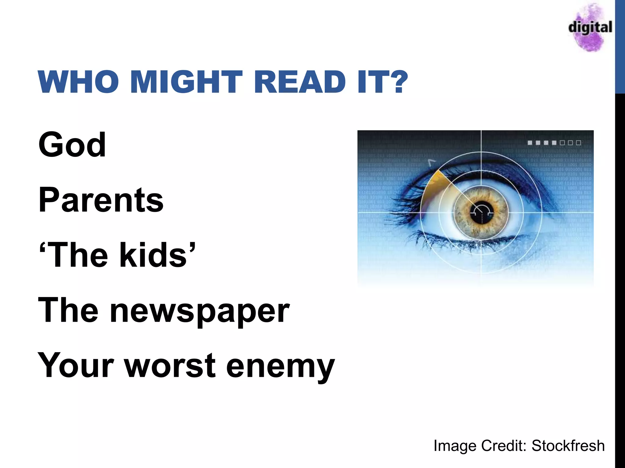 WHO MIGHT READ IT?
God
Parents
„The kids‟
The newspaper
Your worst enemy
Image Credit: Stockfresh
 
