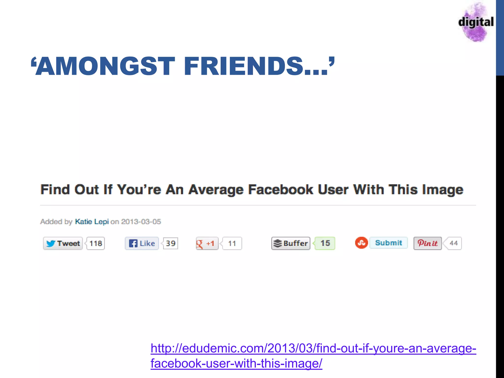 „AMONGST FRIENDS…‟
http://edudemic.com/2013/03/find-out-if-youre-an-average-
facebook-user-with-this-image/
 