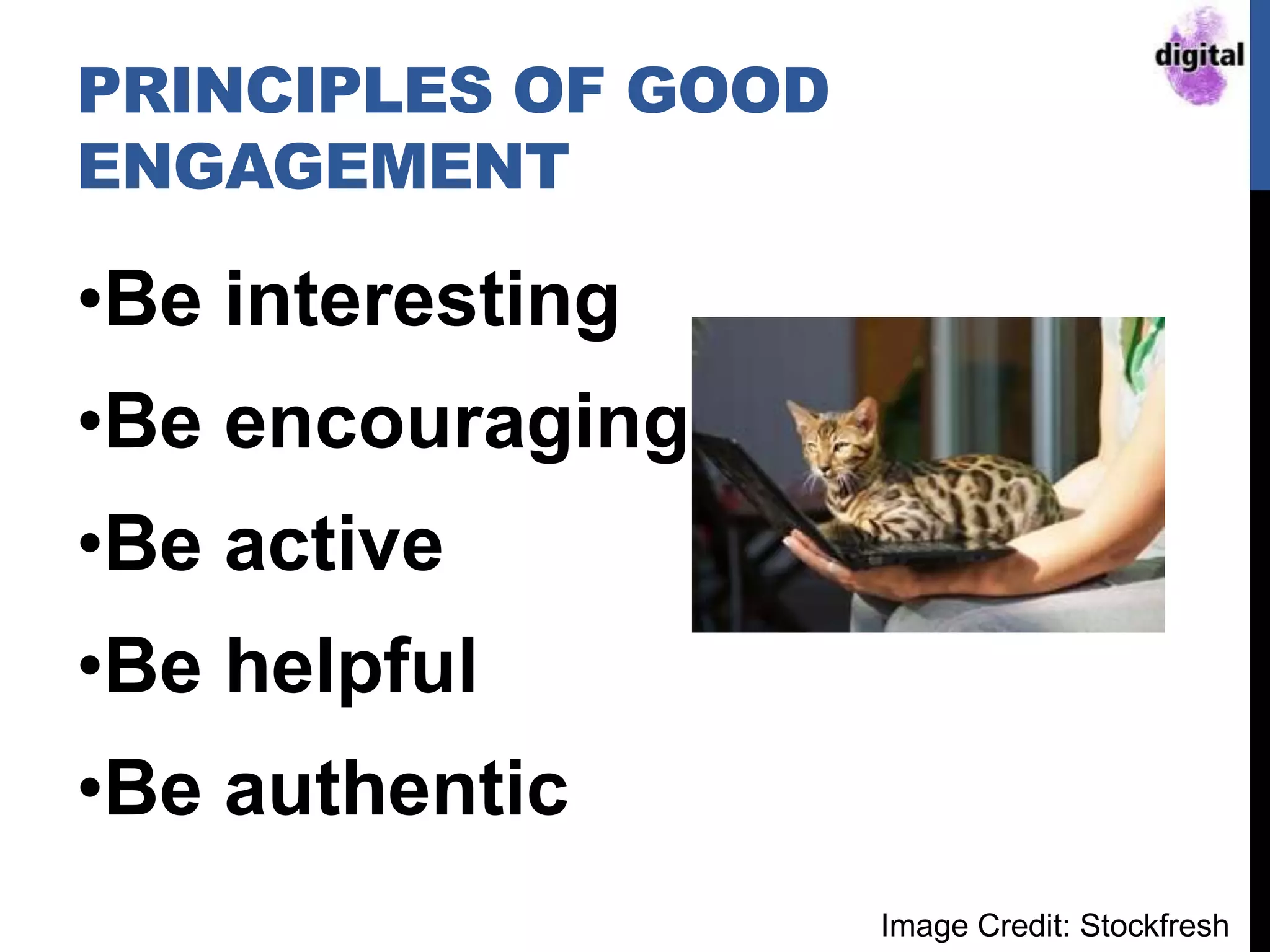 PRINCIPLES OF GOOD
ENGAGEMENT
•Be interesting
•Be encouraging
•Be active
•Be helpful
•Be authentic
Image Credit: Stockfresh
 