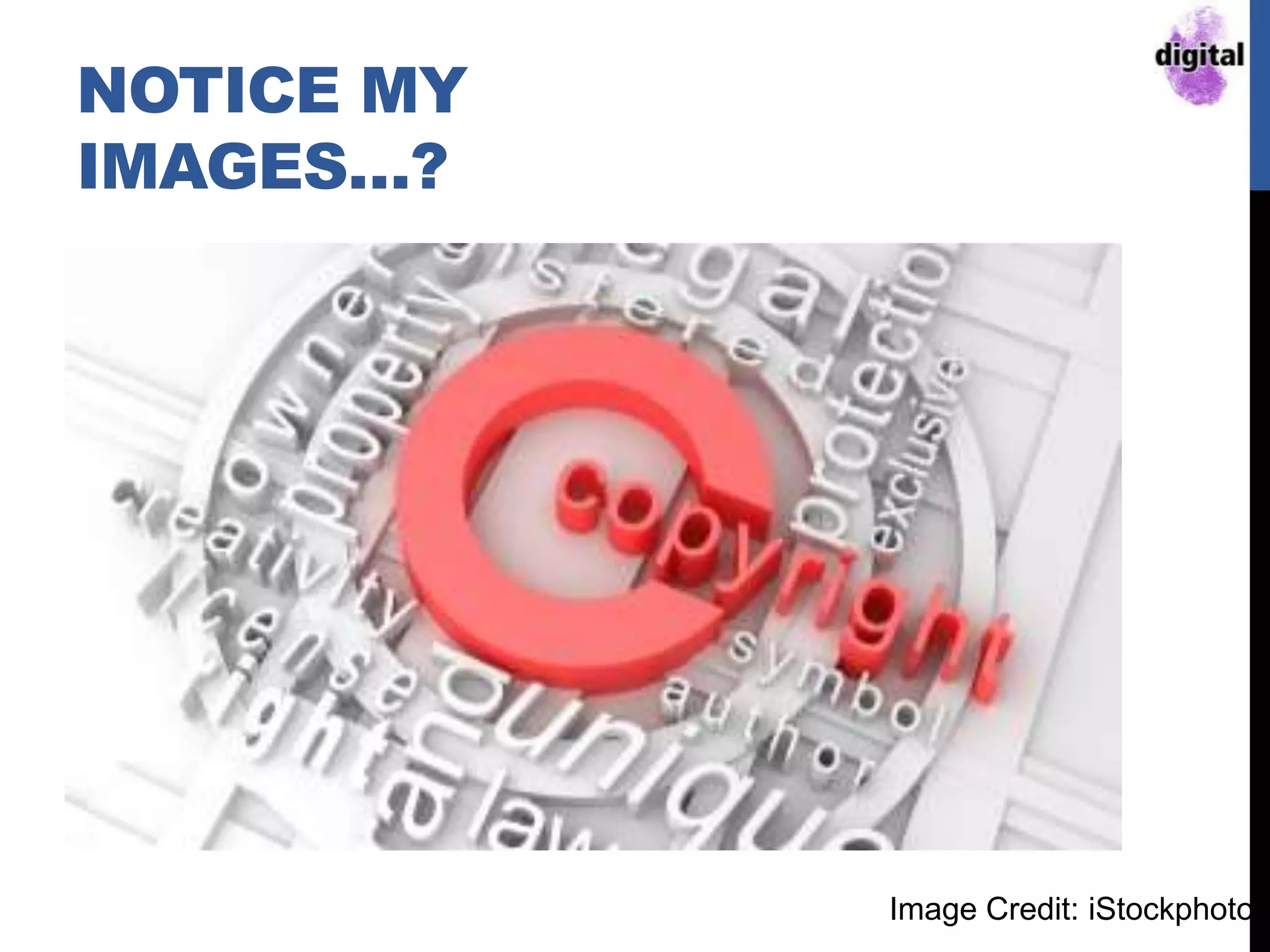 NOTICE MY
IMAGES…?
Image Credit: iStockphoto
 