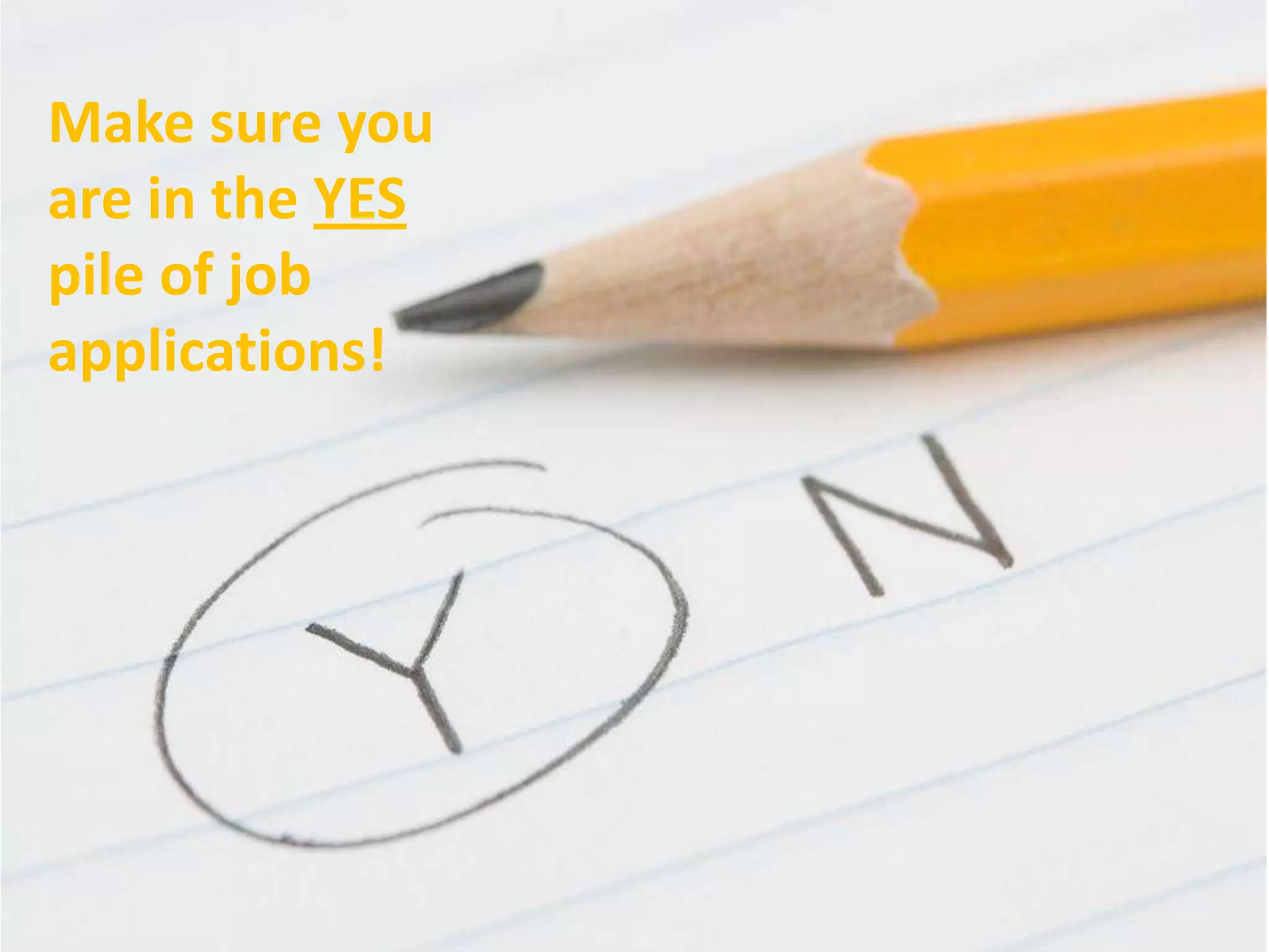 Make sure you
are in the YES
pile of job
applications!

 
