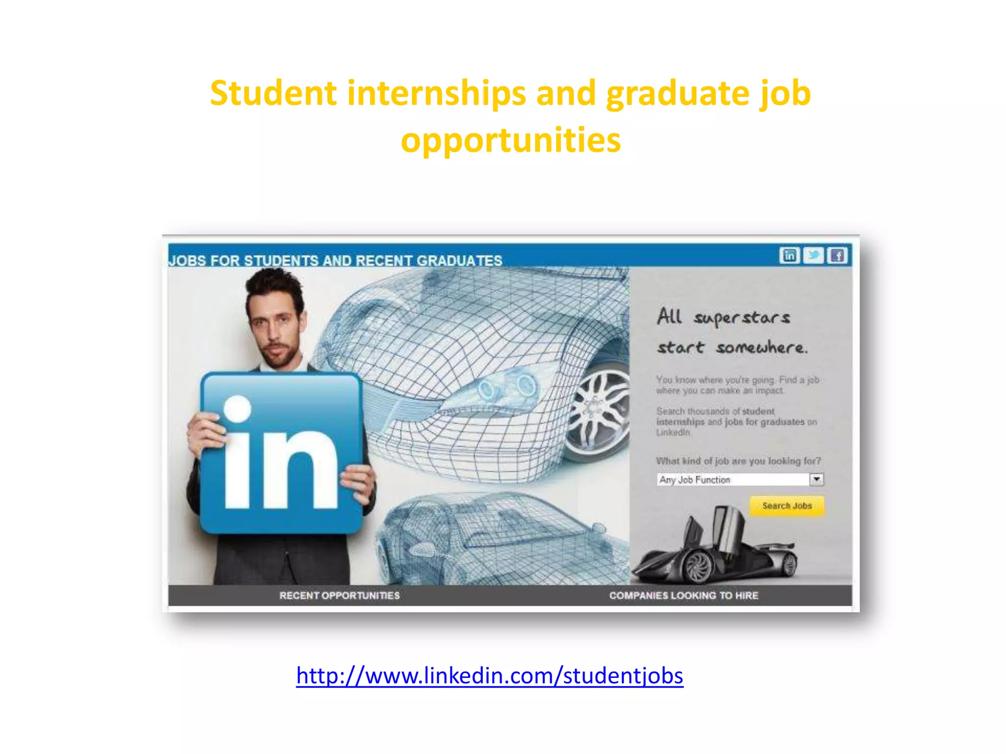 Student internships and graduate job
opportunities

http://www.linkedin.com/studentjobs

 
