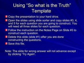 Using “So what is the Truth” Template  ,[object Object],[object Object],[object Object],[object Object],[object Object],[object Object]