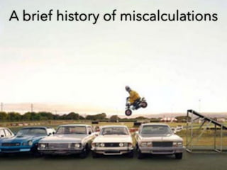 A brief history of miscalculations
 