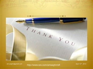 13 July 2013am.seghir@gmail.com April 12th, 2012
http://www.wix.com/amseghir/efl
 