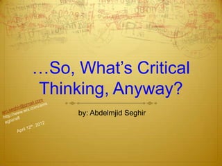 …So, What’s Critical
Thinking, Anyway?
by: Abdelmjid Seghir
 