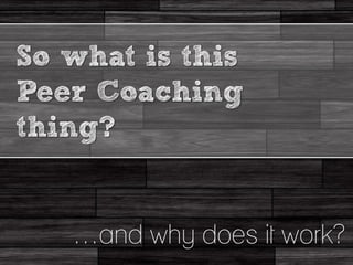 So what is this
Peer Coaching
thing?


   …and why does it work?
 