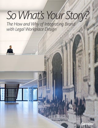SoWhat’sYourStory?
The How and Why of Integrating Brand
with Legal Workplace Design
 
