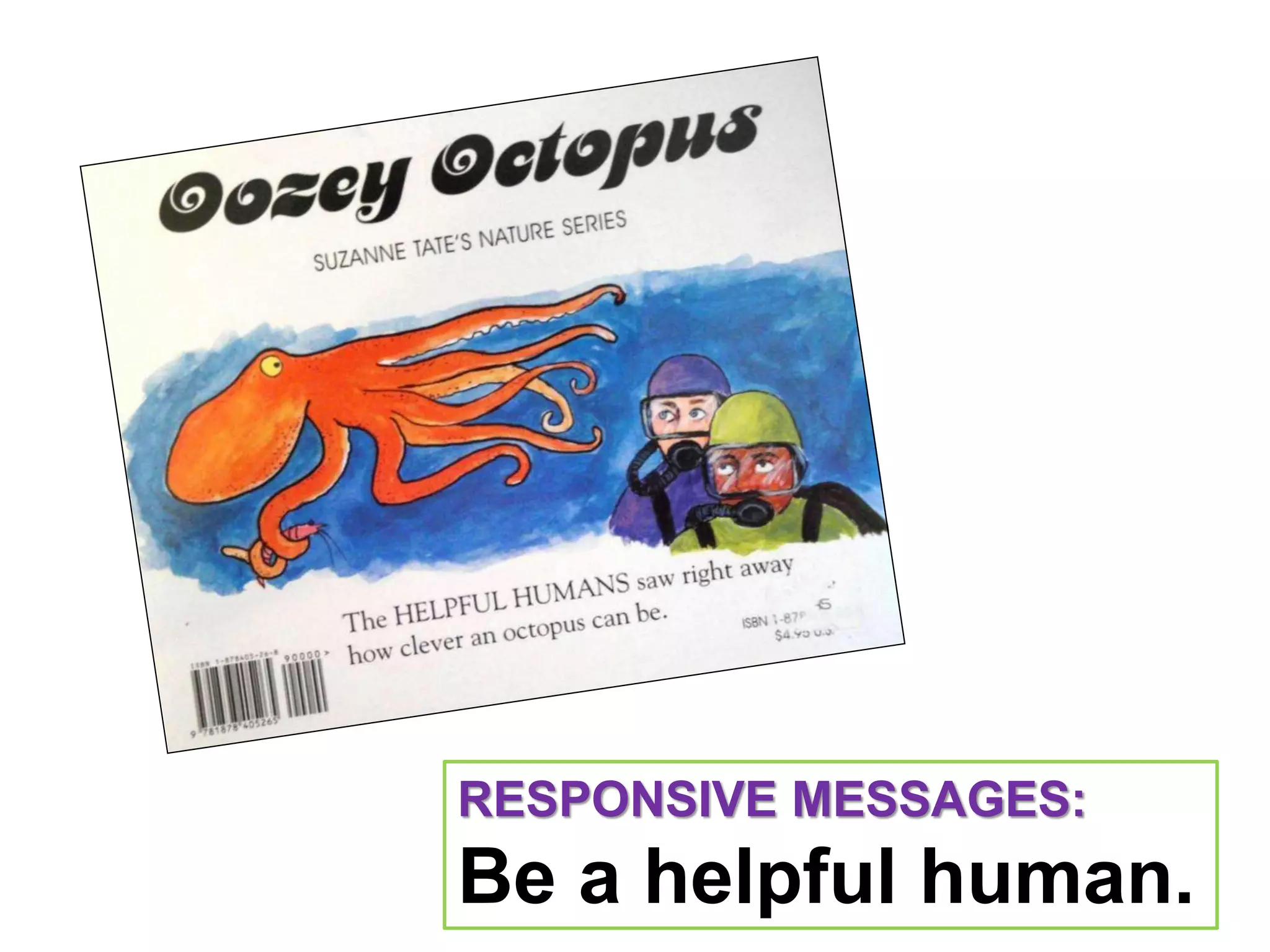 RESPONSIVE MESSAGES:
Be a helpful human.
 